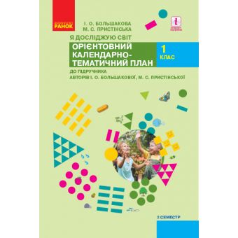 НУШ Я досліджую світ. 1 клас. ІI семестр. Орієнтовний календарно-тематичний план до підручника І. О. Большакової, М. С. Пристінської