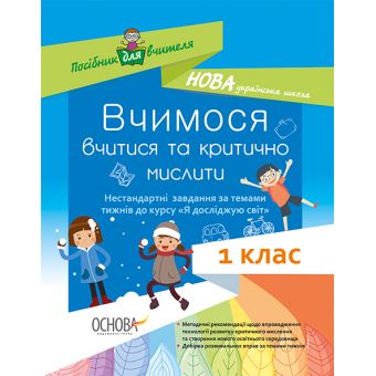 НУШ. Вчимося вчитися та критично мислити. Нестандартні завдання за темами тижнів до курсу «Я досліджую світ». 1 клас.