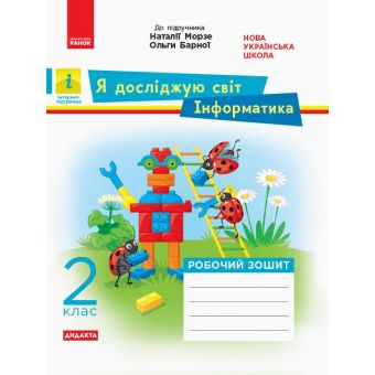 НУШ Дидакта Я досліджую світ. Інформатика. 2 клас. Робочий зошит до інтегрованого курсу за підручника «Я досліджую світ» («Інформатика. Дизайн та технології») Наталії Морзе, Ольги Барної