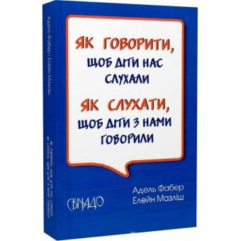 Як говорити, щоб діти нас слухали. Як слухати, щоб діти з нами говорили