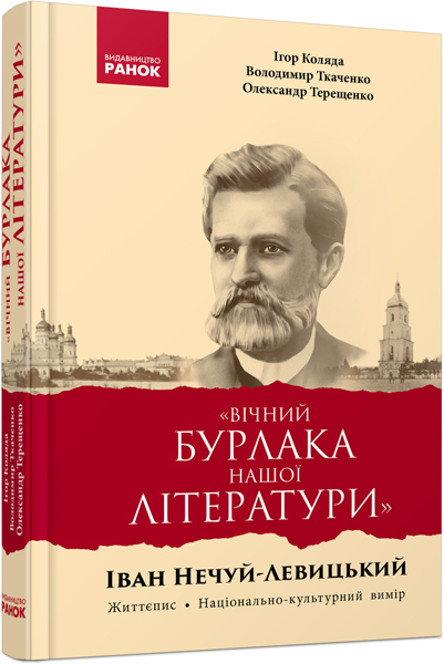 «Вічний бурлака нашої літератури». Іван Нечуй-Левицький. Життєпис. Національно-культурний вимір: монографія