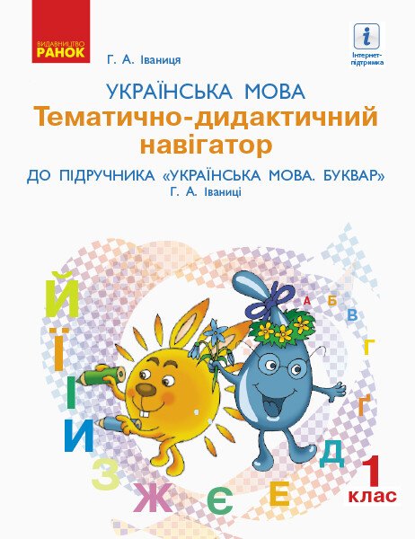 НУШ Українська мова. 1 клас. Тематично-дидактичний навігатор до підручника «Українська мова. Буквар : підруч. для 1 класу закл. заг. серед. освіти (у 2-х частинах)» Г. А. Іваниці